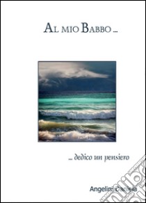 Al mio babbo libro di Angelini Daniela