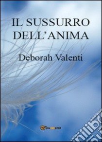 Il sussurro dell'anima libro di Valenti Deborah