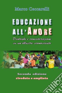 Educazione all'amore. Dialoghi e considerazioni su un illustre sconosciuto libro di Ceccarelli Marco