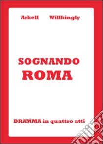 Sognando Roma libro di Willkingly Arkell