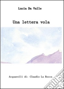 Una lettera vola libro di Da Valle Lucia