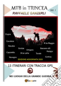 MTB in trincea. 13 itinerari sul fronte della grande guerra in Italia: Cortina, Bassano, Ortigara, Pasubio... libro di Ganzerli Raffaele