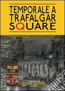 Temporale a Trafalgar Square libro di Ferrari Laura
