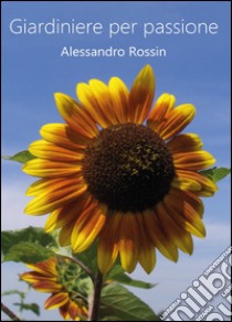 Giardiniere per passione libro di Rossin Alessandro