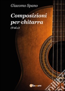 Composizioni per chitarra. Vol. 1 libro di Spano Giacomo