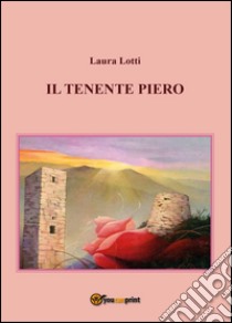 Il tenente Piero libro di Lotti Laura