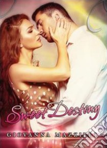 Sweet destiny libro di Mazzilli Giovanna