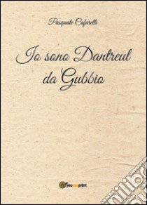 Io sono Dantreul da Gubbio libro di Cafarelli Pasquale