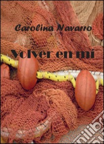 Volver en mí. Ediz. spagnola libro di Navarro Carolina