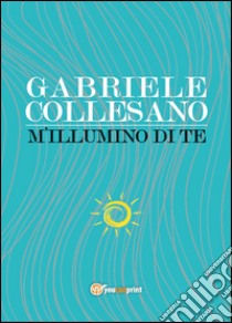 M'illumino di te libro di Collesano Gabriele