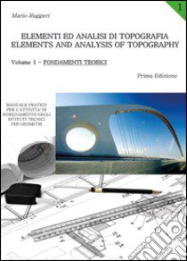 Elementi ed analisi di topografia-Elements and analysis of topography. Vol. 1: Fondamenti teorici libro di Ruggeri Mario