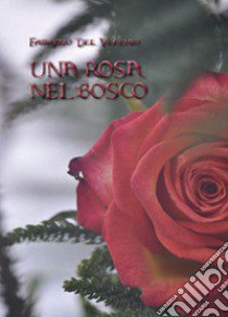 Una rosa nel bosco libro di Del Vecchio Fabrizio