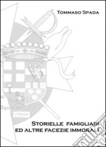 Storielle famigliari ed altre facezie immorali libro di Spada Tommaso