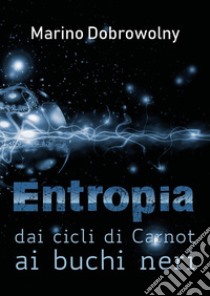 Entropia: dai cicli di Carnot ai buchi neri libro di Dobrowolny Marino