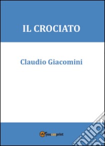 Il crociato libro di Giacomini Claudio