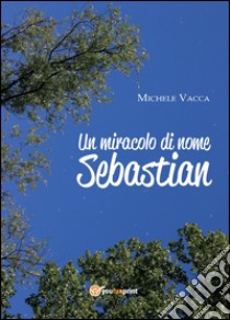 Un miracolo di nome Sebastian libro di Vacca Michele