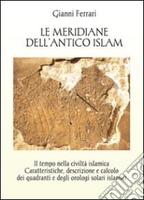 Le meridiane dell'antico Islam libro di Ferrari Gianni