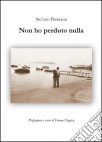 Non ho perduto nulla libro di Peressini Stefano