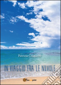 In viaggio fra le nuvole libro di Colajanni Patrizia