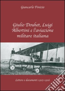 Giulio Douhet, Luigi Albertini e l'aviazione militare italiana libro di Finizio Giancarlo
