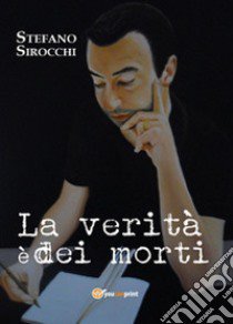 La verità è dei morti libro di Sirocchi Stefano