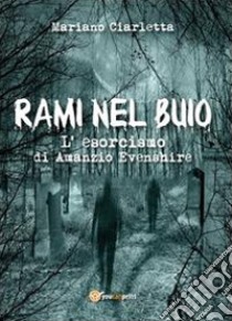 Rami nel buio. L'esorcismo di Amanzio Evenshire libro di Ciarletta Mariano