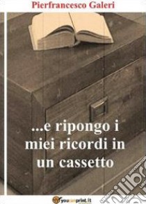 ...E ripongo i miei ricordi in un cassetto libro di Galeri Pierfrancesco