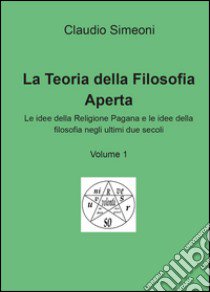 La teoria della filosofia aperta. Vol. 1 libro di Simeoni Claudio