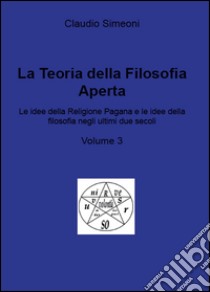 La teoria della filosofia aperta. Vol. 3 libro di Simeoni Claudio