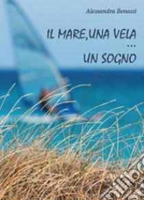 Il mare, una vela un sogno libro di Benassi Alessandra