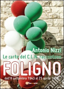 Le carte del C.L.N. raccontano Foligno libro di Nizzi Antonio