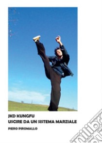 Kung fu jkd. Uscire dal sistema marziale libro di Piromallo Piero