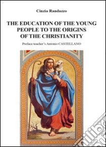 The education of young people to the origins of the christianity libro di Randazzo Cinzia