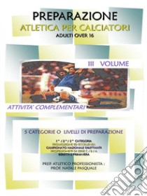Preparazione atletica per calciatori adulti over 16. Vol. 3: Attività complementari libro di Natale Pasquale