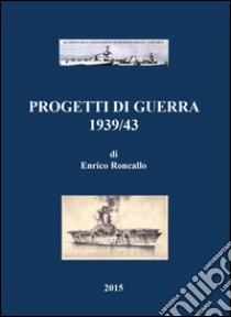 Progetti di guerra 1939/43 libro di Roncallo Enrico