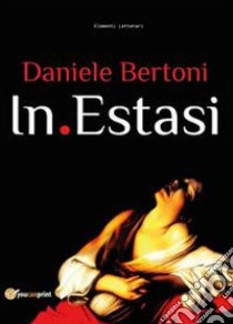 In estasi (l'attività di un poeta) libro di Bertoni Daniele