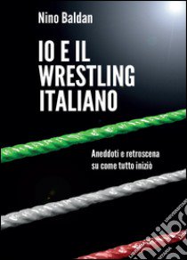 Io e il wrestling italiano libro di Baldan Nino