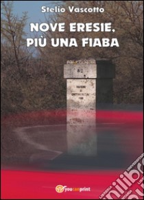 Nove eresie, più una fiaba libro di Vascotto Stelio