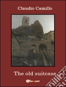 The old suitcase. A journey in the past and the present in Pietracupa's community libro di Camillo Claudio