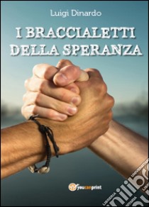 I braccialetti della speranza libro di Dinardo Luigi