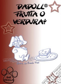 Dadoll frutta o verdura? libro di Tinti Pamela