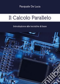 Il calcolo parallelo. Introduzione alle tecniche di base libro di De Luca Pasquale