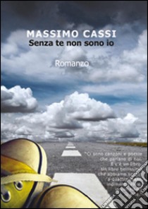 Senza te non sono io libro di Cassi Massimo