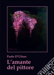 L'amante del pittore libro di D'Ulisse Paolo