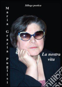 La nostra vita libro di Puglisi Maria Grazia