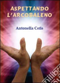 Aspettando l'arcobaleno libro di Cefis Antonella