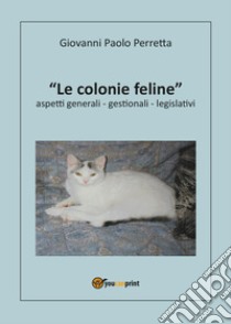 Le colonie feline aspetti generali, gestionali, legislativi libro di Perretta Giovanni Paolo