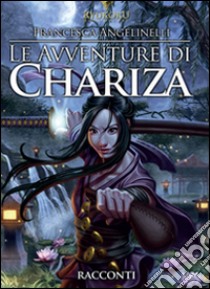 Le avventure di Chariza libro di Angelinelli Francesca