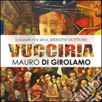 Vucciria. Tribute to Renato Guttuso libro di Di Girolamo Mauro