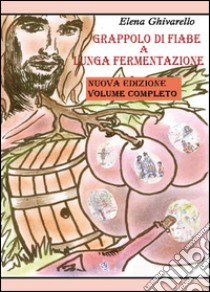 Grappolo di fiabe a lunga fermentazione libro di Ghivarello Elena